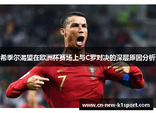 希季尔渴望在欧洲杯赛场上与C罗对决的深层原因分析