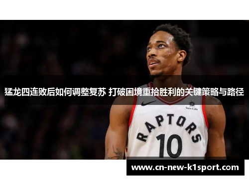 猛龙四连败后如何调整复苏 打破困境重拾胜利的关键策略与路径