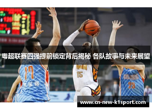 粤超联赛四强提前锁定背后揭秘 各队故事与未来展望