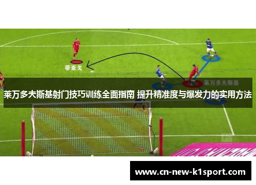 莱万多夫斯基射门技巧训练全面指南 提升精准度与爆发力的实用方法