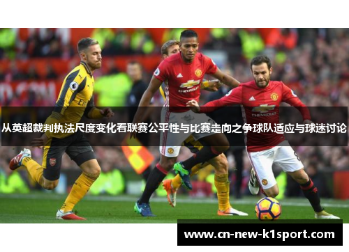 从英超裁判执法尺度变化看联赛公平性与比赛走向之争球队适应与球迷讨论