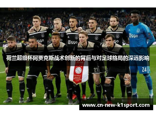 荷兰超级杯阿贾克斯战术创新的背后与对足球格局的深远影响